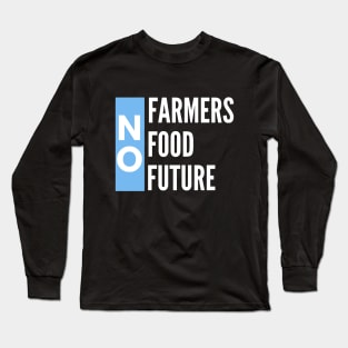 No farmers no food no future Long Sleeve T-Shirt